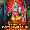 About Sheetla Maiya Ghar Aaiye Song